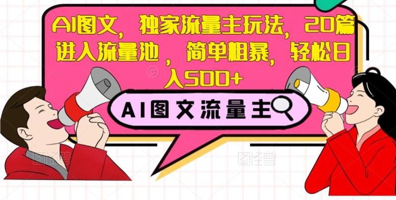 AI图文，独家流量主玩法，20篇进入流量池，简单粗暴，轻松日入500+【揭秘】-Ai创业网