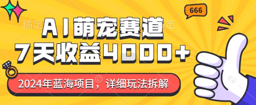 2024年蓝海项目，AI萌宠赛道，7天收益4k，详细玩法拆解-Ai创业网