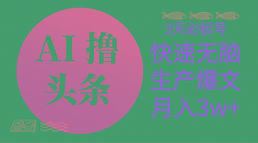 AI撸头条3天必起号，无脑操作3分钟1条，复制粘贴简单月入3W+-Ai创业网