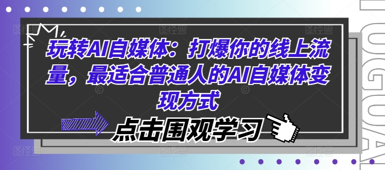 玩转AI自媒体：打爆你的线上流量，最适合普通人的AI自媒体变现方式-Ai创业网