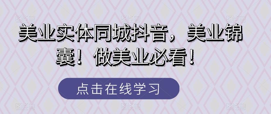 美业实体同城抖音，美业锦囊！做美业必看！-Ai创业网