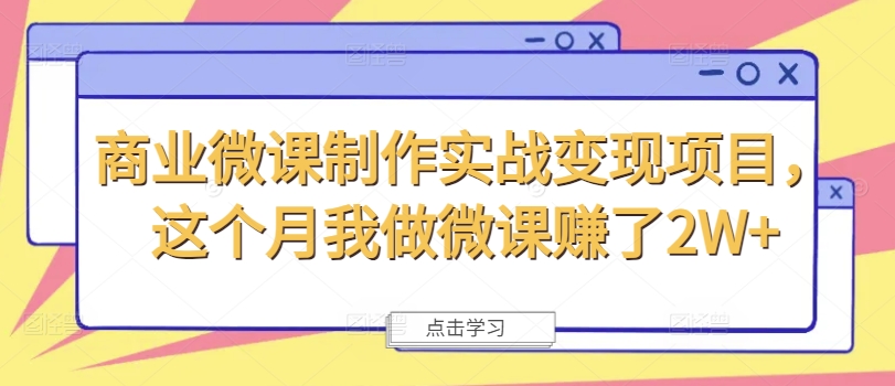 商业微课制作实战变现项目，这个月我做微课赚了2W+-Ai创业网