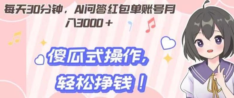 每天30分钟,AI问答红包单账号月入3000+,傻瓜式操作,轻松挣钱!
