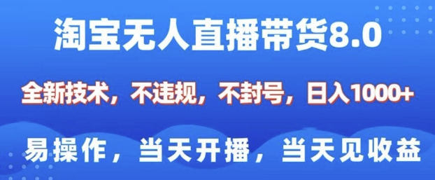 淘宝无人直播带货8.0，全新技术，不违规，不封号，纯小白易操作，当天开播，当天见收益，日入多张-Ai创业网