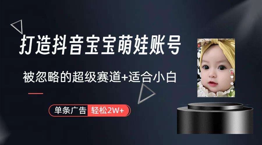 (9419期)打造抖音宝宝账号，一条广告2W，大部分人忽略的超级赛道(教程+素材+软件)-Ai创业网