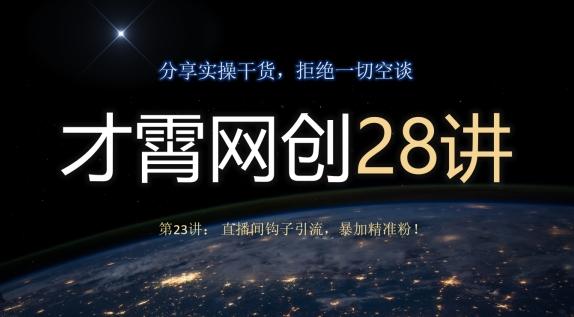 才霄网创28讲第23讲：直播间钩子引流，暴加精准粉！-Ai创业网