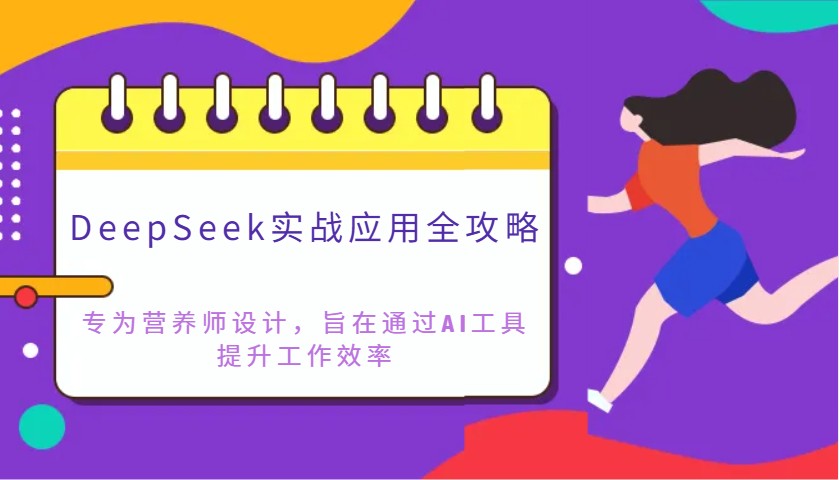 DeepSeek实战应用全攻略：专为营养师设计，旨在通过AI工具提升工作效率-Ai创业网