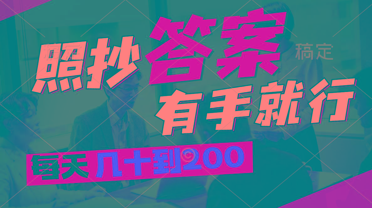 照抄答案，有手就行，每天几十到200-Ai创业网