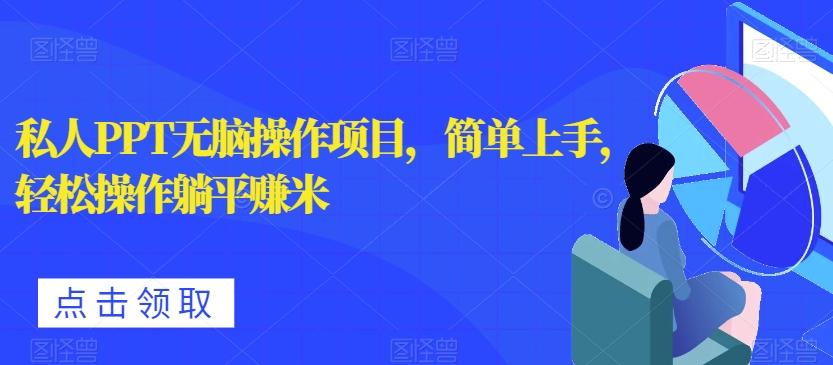 私人PPT无脑操作项目，简单上手，轻松操作躺平赚米-Ai创业网