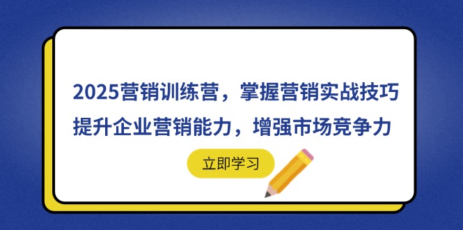 2025营销训练营，掌握营销实战技巧，提升企业营销能力，增强市场竞争力-Ai创业网