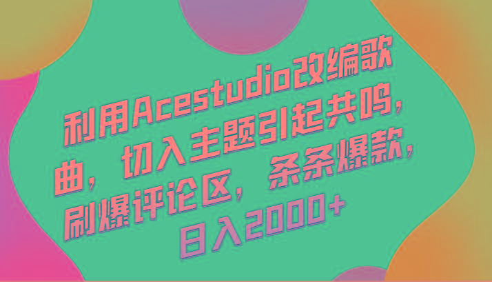 利用Acestudio改编歌曲，切入主题引起共鸣，刷爆评论区，条条爆款，日入2000+-Ai创业网