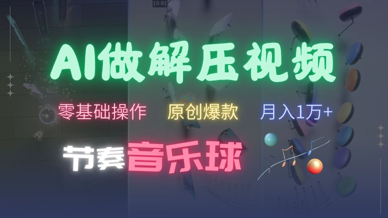 AI制作节奏音乐球解压视频，不需要专业工具，零基础操作，条条视频原创爆款，快速涨粉【揭秘】-Ai创业网