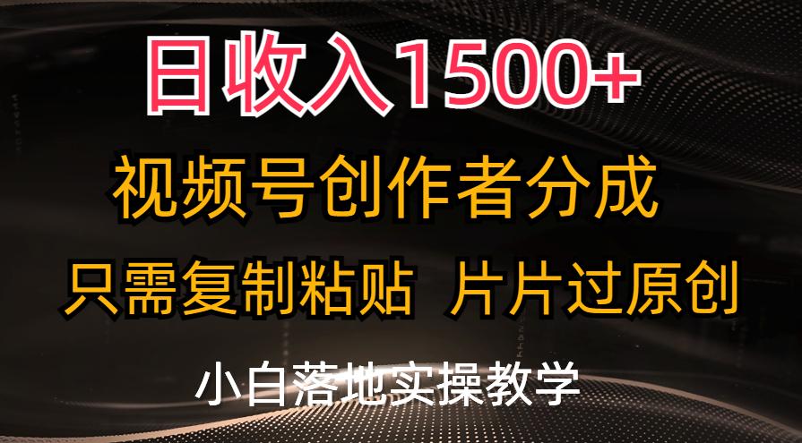 日收入1500+，视频号创作者分成，只需复制粘贴，片片过原创，小白也可...-Ai创业网