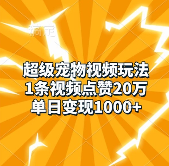 超级宠物视频玩法，1条视频点赞20万，单日变现1k-Ai创业网