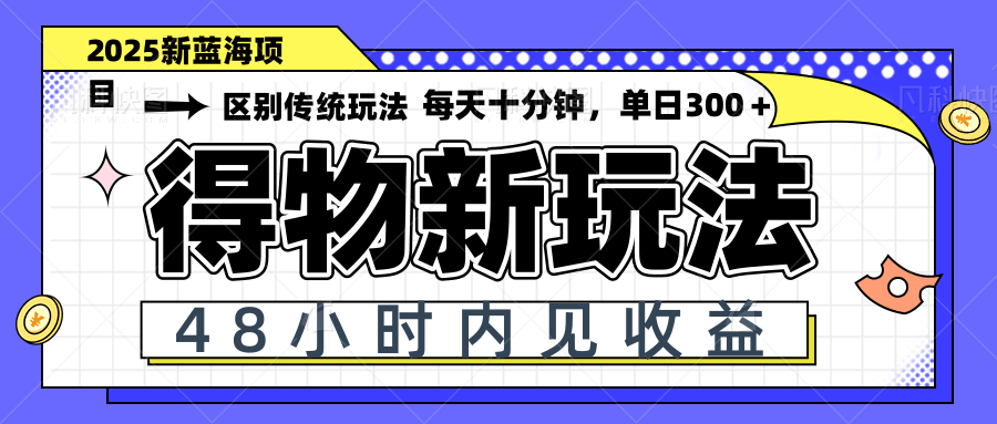 得物新玩法，48小时内见收益，一天变现300＋，可矩阵-Ai创业网