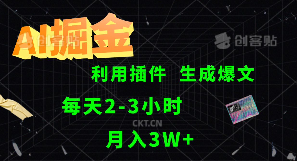 AI掘金利用插件每天干2-3小时，全自动采集生成爆文多平台发布，可多个账号月入3W+-Ai创业网