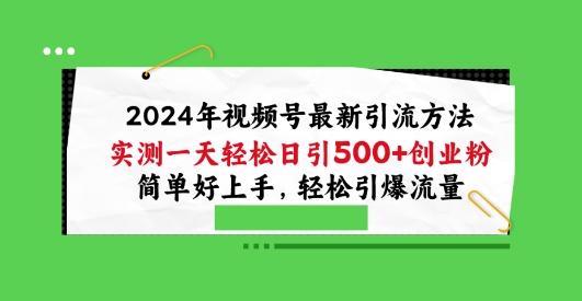 2024年视频号最新引流方法，实测一天轻松日引100+创业粉，简单好上手，轻松引爆流量【揭秘】-Ai创业网