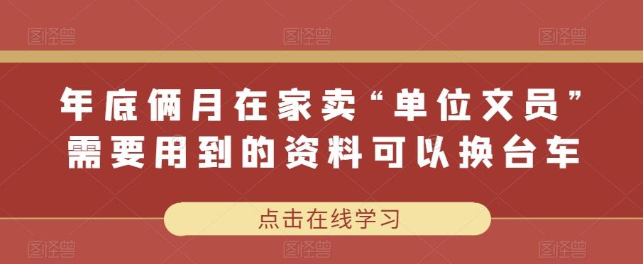 年底俩月在家卖“单位文员”需要用到的资料可以换台车-Ai创业网