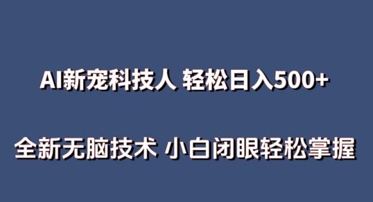 AI科技人 不用真人出镜日入500+ 全新技术 小白轻松掌握【揭秘】-Ai创业网