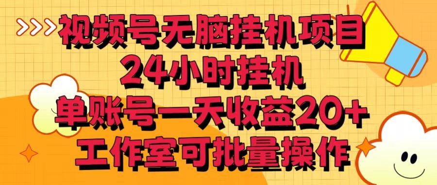 视频号无脑挂机项目，24小时挂机，单账号一天收益20＋，工作室可批量操作-Ai创业网