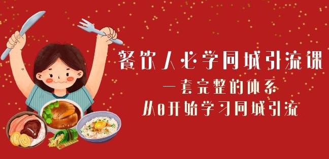 餐饮人必学-同城引流课：一套完整的体系，从0开始学习同城引流（68节课）-Ai创业网