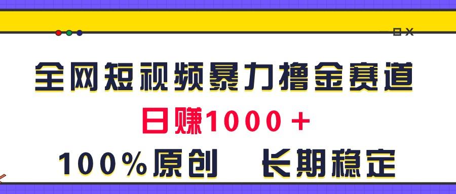 全网短视频暴力撸金赛道，日入1000＋！原创玩法，长期稳定-Ai创业网