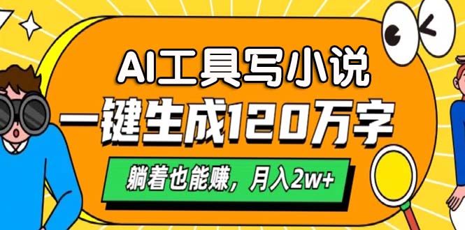 AI工具写小说，一键生成120万字，躺着也能赚，月入2w+-Ai创业网