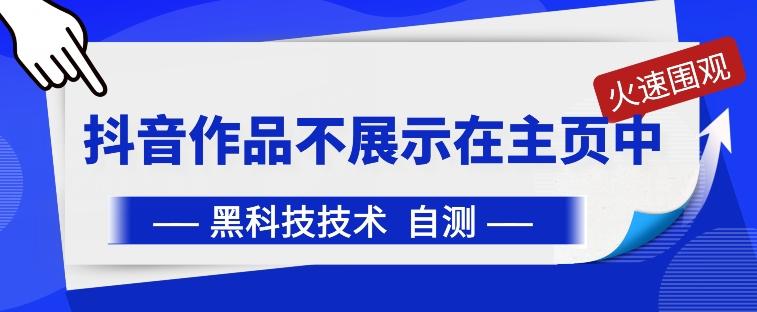 抖音黑科技：抖音作品不展示在主页中【揭秘】-Ai创业网