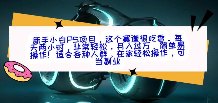 新手小白PS项目，轻轻松松月入过万-Ai创业网