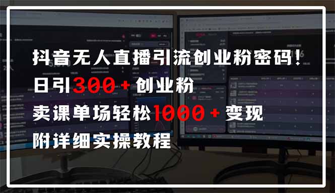 抖音无人直播引流密码！日引300+创业粉 单场轻松1000+变现 附详细实操教程-Ai创业网