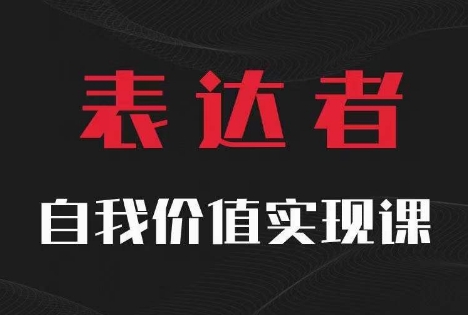【表达者】自我价值实现课，思辨盛宴极致表达-Ai创业网