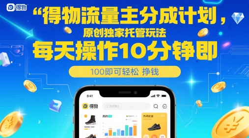 得物流量主分成计划，原创独家托管玩法，每天操作10分钟即可轻松挣米【揭秘】-Ai创业网