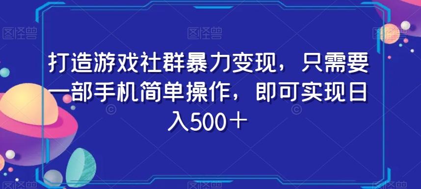 打造游戏社群暴力变现，只需要一部手机简单操作，即可实现日入500＋【揭秘】-Ai创业网