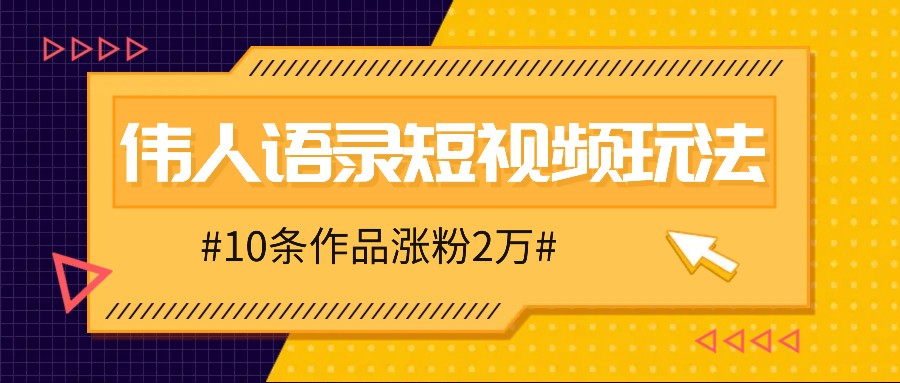 人人可做的伟人语录视频玩法，零成本零门槛，10条作品轻松涨粉2万-Ai创业网