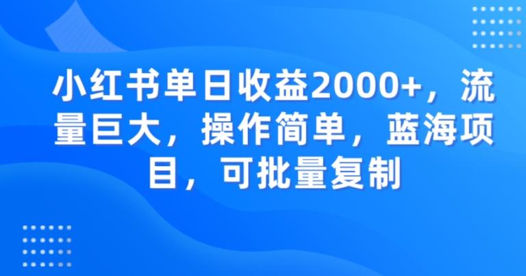 小红书单日收益2000+，流量巨大，操作简单，蓝海项目，可批量操作-Ai创业网