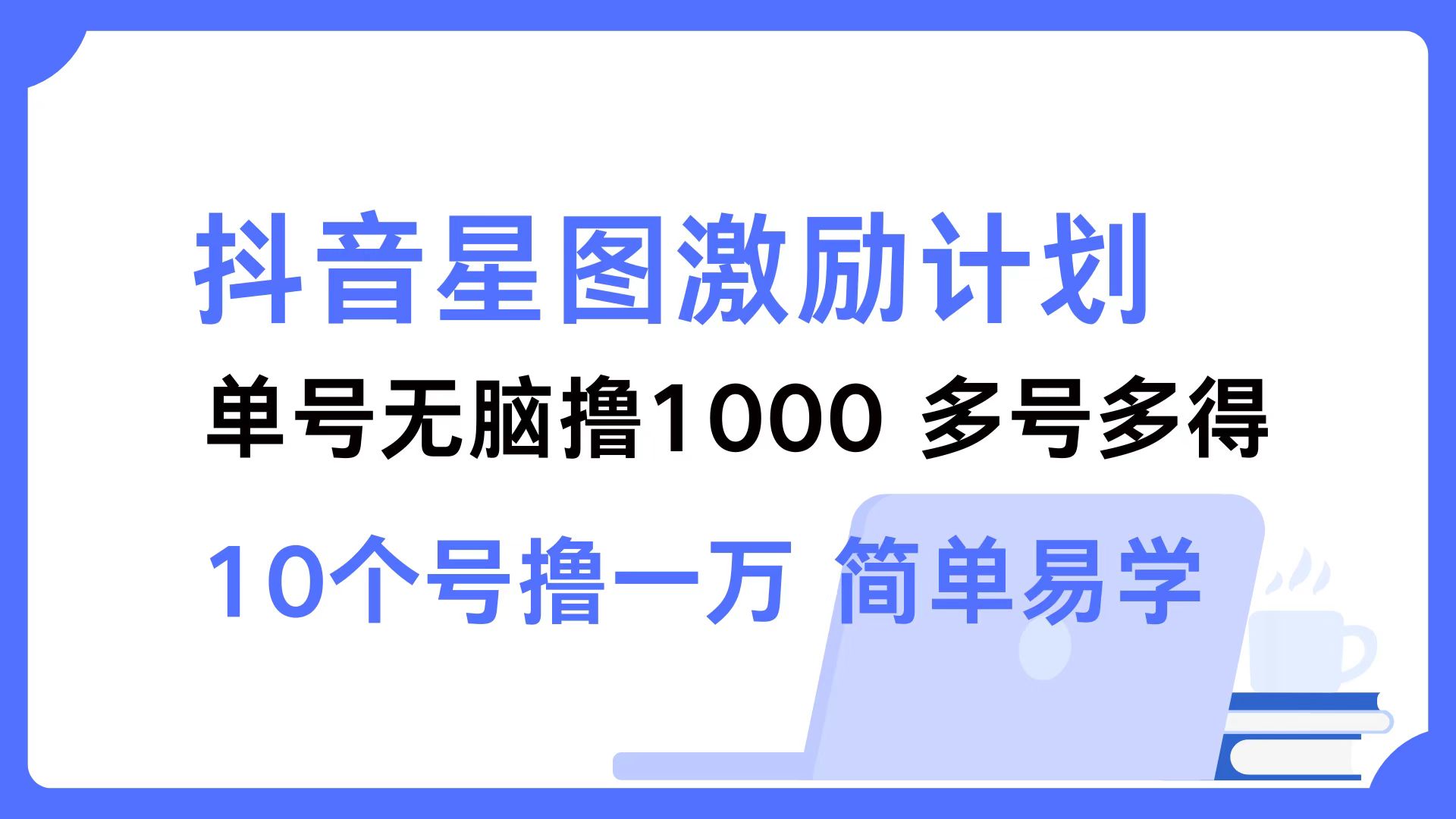 抖音星图激励计划 单号可撸1000  2个号2000  多号多得 简单易学-Ai创业网