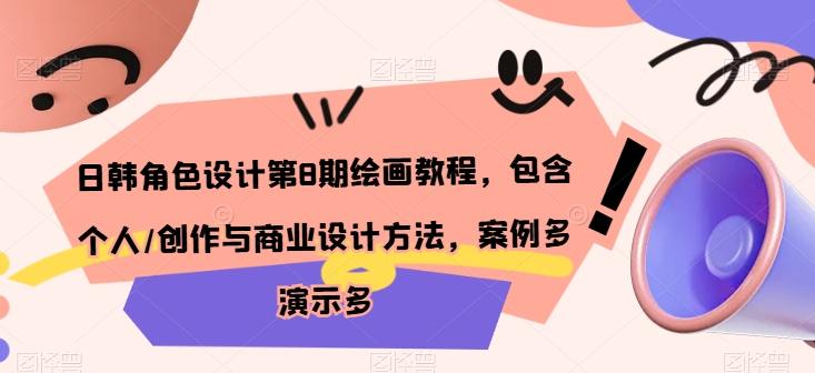 日韩角色设计第8期绘画教程，包含个人/创作与商业设计方法，案例多演示多-Ai创业网