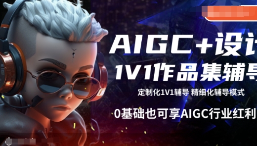 AIGC+设计1V1作品集辅导，0基础也可享AIGC行业红利-Ai创业网