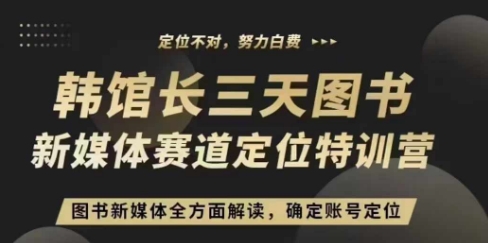 3天图书新媒体定位训练营，三天直播课，全方面解读，确定账号定位-Ai创业网