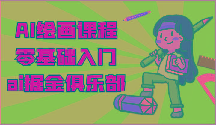 ai掘金系列课程-AI绘画零基础入门，小白也能学会利用AI画图-Ai创业网