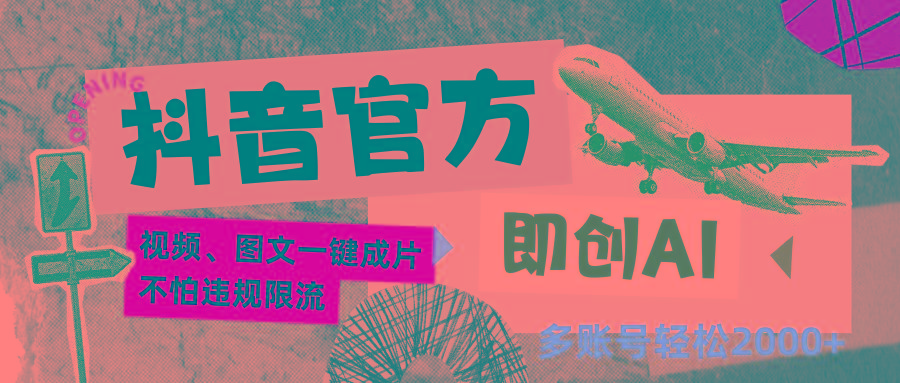 抖音官方即创AI一键图文带货不怕违规限流日入2000+-Ai创业网