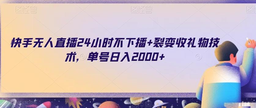 快手无人直播24小时不下播+裂变收礼物技术，单号日入2000+【揭秘】-Ai创业网