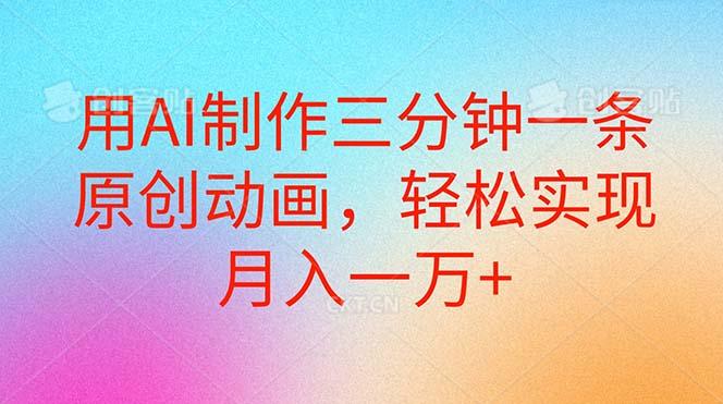 用AI制作三分钟一条原创动画，轻松实现月入一万+-Ai创业网