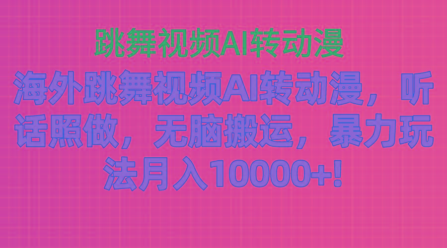 海外跳舞视频AI转动漫，听话照做，无脑搬运，暴力玩法 月入10000+-Ai创业网