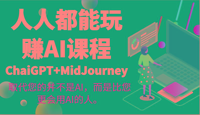人人都能玩赚AI课程(ChaiGPT+MidJourney)取代您的并不是AI，而是比您更会用AI的人。-Ai创业网