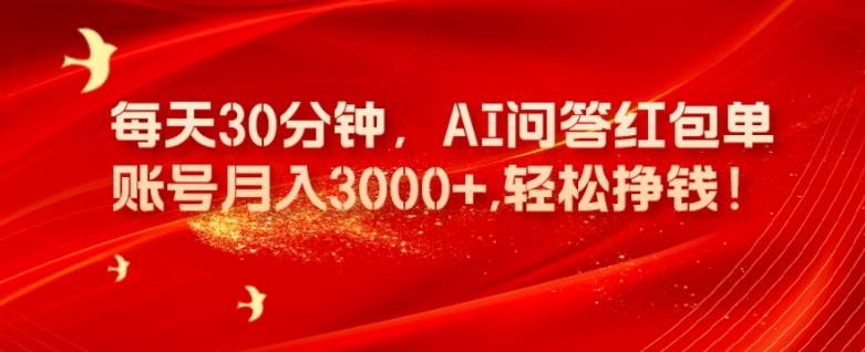 每天30分钟，AI问答红包单账号月入3000+,轻松挣钱！-Ai创业网