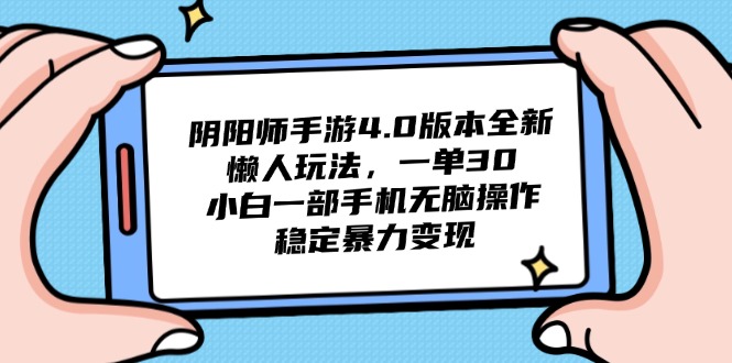 阴阳师手游4.0版本全新懒人玩法，一单30，小白一部手机无脑操作，稳定...-Ai创业网