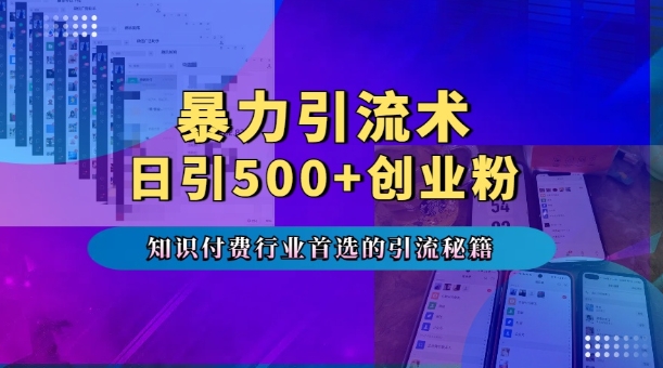 暴力引流术，专业知识付费行业首选的引流秘籍，一天暴流500+创业粉，五个手机流量接不完!-Ai创业网