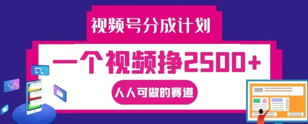 视频号分成计划，一个视频挣2500+，人人可做的赛道【揭秘】-Ai创业网