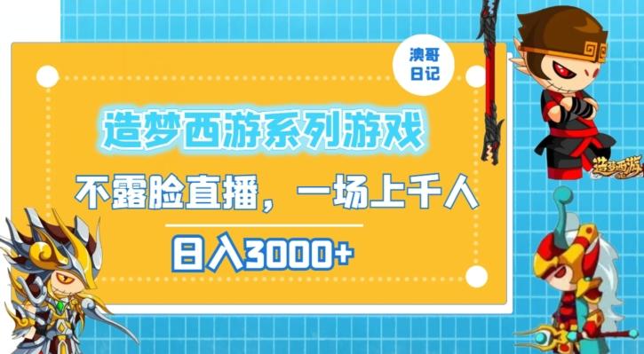 造梦西游系列游戏不露脸直播，回忆杀一场直播上千人，日入3000+【揭秘】-Ai创业网